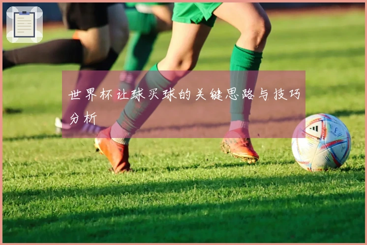 世界杯让球买球的关键思路与技巧分析